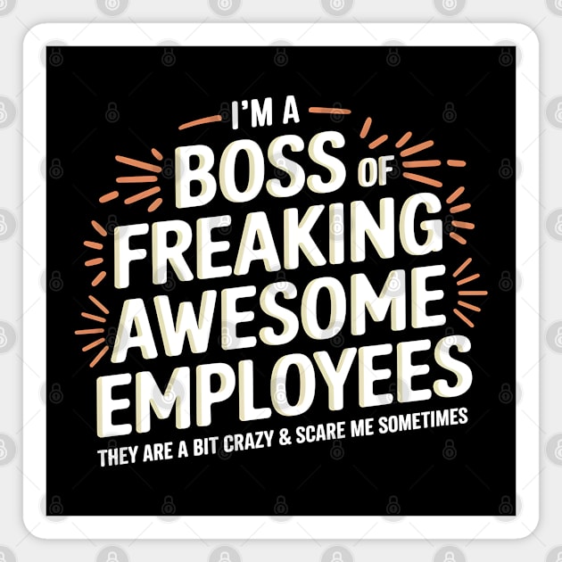 I'm a Boss of Freaking Awesome Employees (They're a Bit Crazy) Magnet by MakerMind8.2